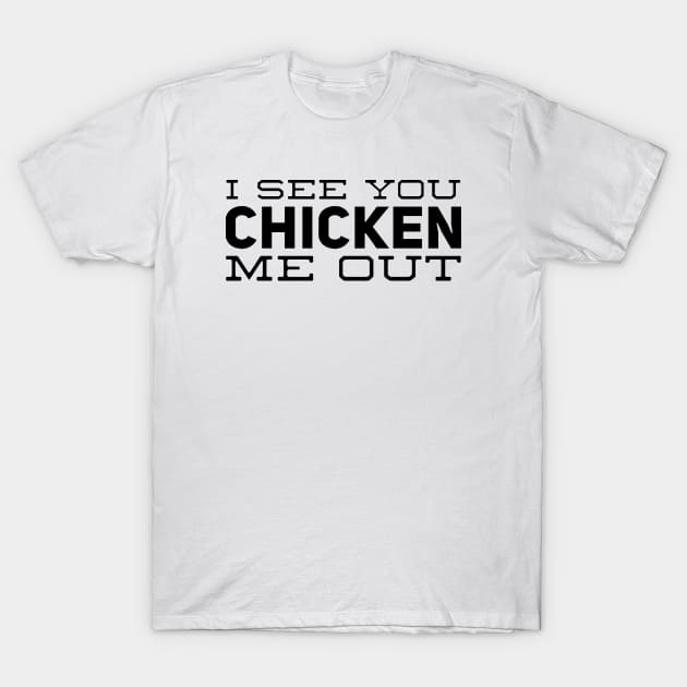 I See You Chicken Me Out T-Shirt by Now That's a Food Pun